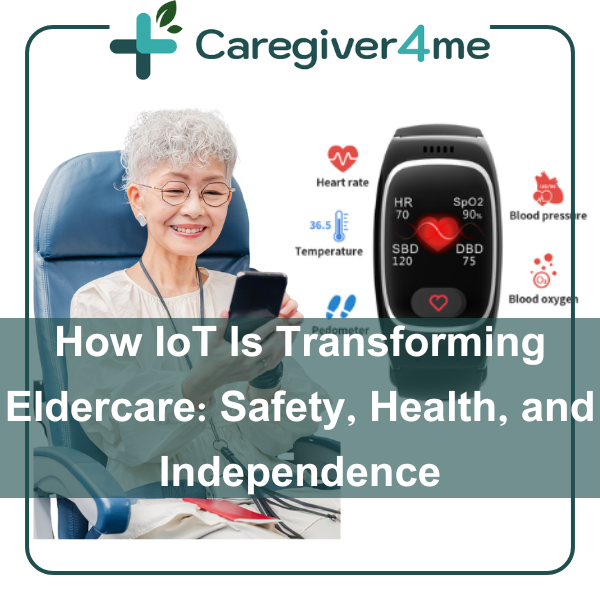 How IoT Is Transforming Eldercare: Safety, Health, and Independence
