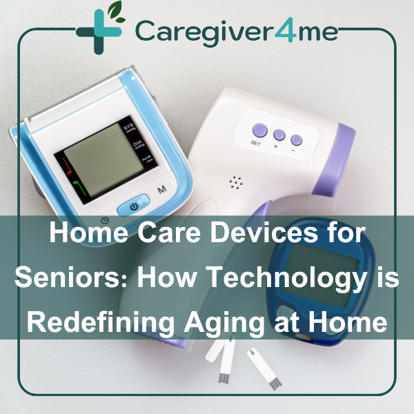 Home Care Devices for Seniors: How Technology is Redefining Aging at Home